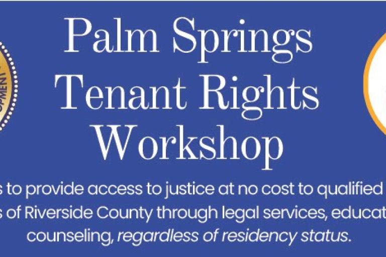 Banner for the Palm Springs Tenant Rights Workshop from the City of Palm Springs and Riverside Legal Aid. "Our mission is to provide access to justice at no cost to qualified low-income residents of Riverside County through legal services, education and counseling, regardless of residency status."