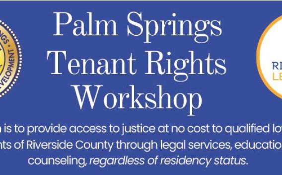 Banner for the Palm Springs Tenant Rights Workshop from the City of Palm Springs and Riverside Legal Aid. "Our mission is to provide access to justice at no cost to qualified low-income residents of Riverside County through legal services, education and counseling, regardless of residency status."
